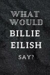 Book cover for What Would Billie Eilish Say?