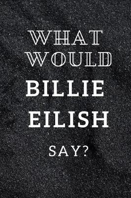 Cover of What Would Billie Eilish Say?