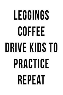 Book cover for Leggings Coffee Drive Kids to Practice Repeat