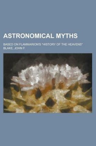 Cover of Astronomical Myths; Based on Flammarion's History of the Heavens