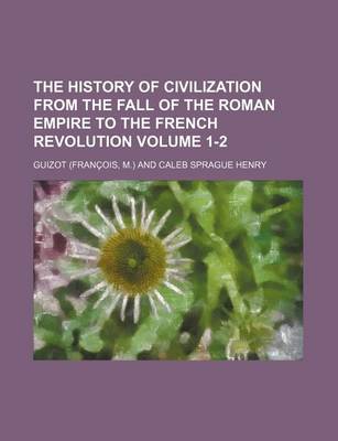 Book cover for The History of Civilization from the Fall of the Roman Empire to the French Revolution Volume 1-2