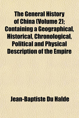 Book cover for The General History of China (Volume 2); Containing a Geographical, Historical, Chronological, Political and Physical Description of the Empire of China, Chinese-Tartary, Corea, and Thibet. Including an Exact and Particular Account of Their Customs, Manne