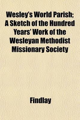 Book cover for Wesley's World Parish; A Sketch of the Hundred Years' Work of the Wesleyan Methodist Missionary Society