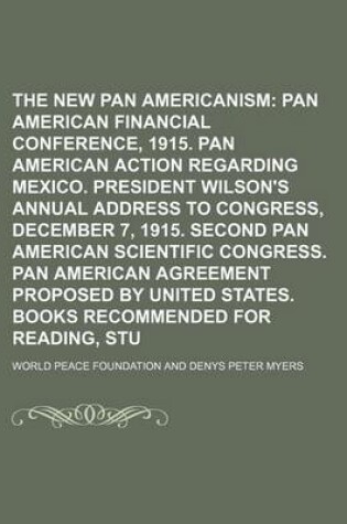 Cover of The New Pan Americanism; First Pan American Financial Conference, 1915. Pan American Action Regarding Mexico. President Wilson's Annual Address to Congress, December 7, 1915. Second Pan American Scientific Congress. Pan American