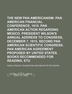 Book cover for The New Pan Americanism; First Pan American Financial Conference, 1915. Pan American Action Regarding Mexico. President Wilson's Annual Address to Congress, December 7, 1915. Second Pan American Scientific Congress. Pan American