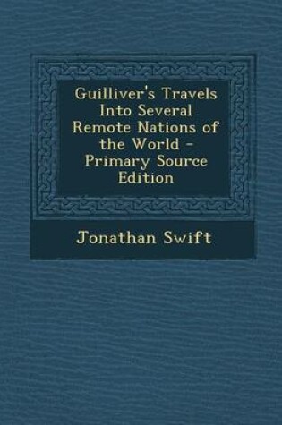 Cover of Guilliver's Travels Into Several Remote Nations of the World - Primary Source Edition