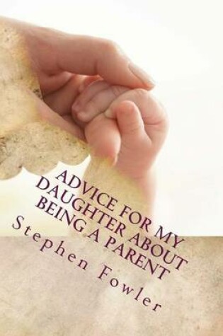 Cover of Advice for My Daughter About Being a Parent