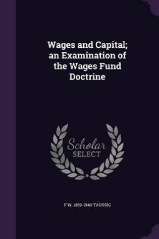 Cover of Wages and Capital; An Examination of the Wages Fund Doctrine