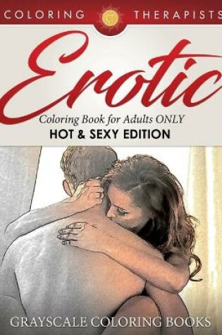 Cover of Erotic Coloring Book for Adults ONLY (Hot & Sexy Edition) Grayscale Coloring Books