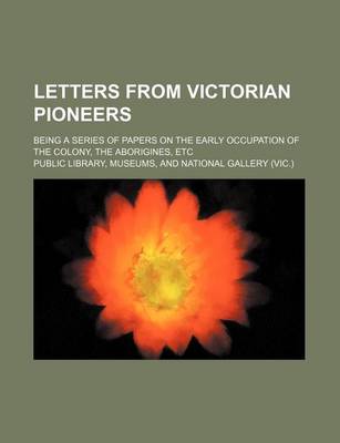 Book cover for Letters from Victorian Pioneers; Being a Series of Papers on the Early Occupation of the Colony, the Aborigines, Etc