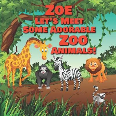 Book cover for Zoe Let's Meet Some Adorable Zoo Animals!