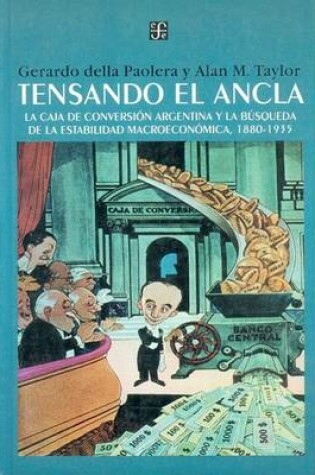 Cover of Tensando El Ancla. La Caja de Conversion Argentina y La Busqueda de La Estabilidad Macroeconomica, 1880-1935