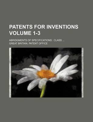 Book cover for Patents for Inventions Volume 1-3; Abridgments of Specifications Class