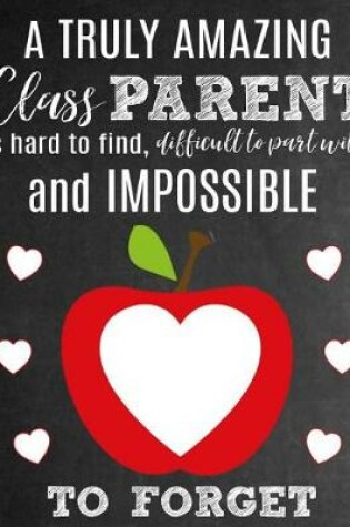 Cover of A Truly Amazing Class Parent Is Hard To Find, Difficult To Part With And Impossible To Forget