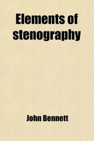 Cover of Elements of Stenography; An Essay on the Principles of That Ingenious and Valuable Art