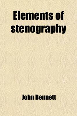 Book cover for Elements of Stenography; An Essay on the Principles of That Ingenious and Valuable Art