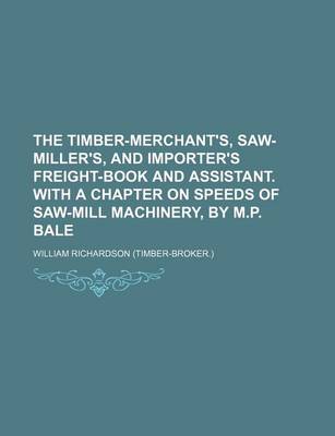 Book cover for The Timber-Merchant's, Saw-Miller's, and Importer's Freight-Book and Assistant. with a Chapter on Speeds of Saw-Mill Machinery, by M.P. Bale