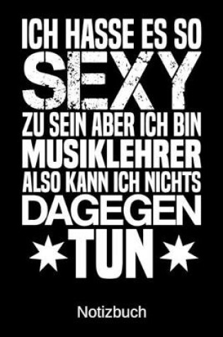 Cover of Ich hasse es so sexy zu sein aber ich bin Musiklehrer also kann ich nichts dagegen tun