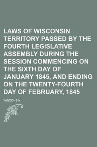 Cover of Laws of Wisconsin Territory Passed by the Fourth Legislative Assembly During the Session Commencing on the Sixth Day of January 1845, and Ending on the Twenty-Fourth Day of February, 1845