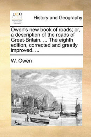 Cover of Owen's New Book of Roads; Or, a Description of the Roads of Great-Britain. ... the Eighth Edition, Corrected and Greatly Improved. ...