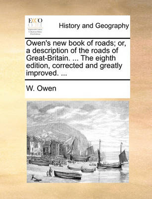 Book cover for Owen's New Book of Roads; Or, a Description of the Roads of Great-Britain. ... the Eighth Edition, Corrected and Greatly Improved. ...