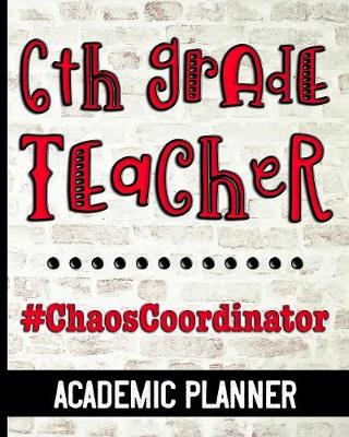Book cover for 6th Grade Teacher #ChaosCoordinator - Academic Planner