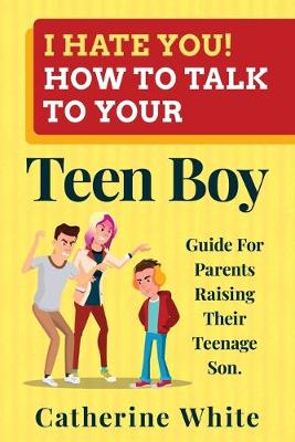 Book cover for I HATE YOU! HOW TO TALK TO YOUR Teen Boy?