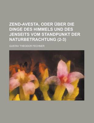 Book cover for Zend-Avesta, Oder Uber Die Dinge Des Himmels Und Des Jenseits Vom Standpunkt Der Naturbetrachtung (2-3)