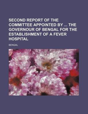 Book cover for Second Report of the Committee Appointed by the Governour of Bengal for the Establishment of a Fever Hospital