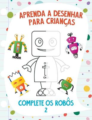 Book cover for Aprenda a Desenhar para Crianças - Complete os Robôs 2