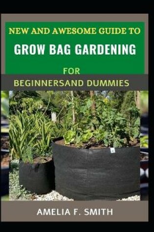 Cover of New And Awesome Guide To Grow Bag Gardening For Beginners And Dummies