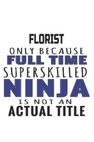 Cover of Florist Only Because Full Time Superskilled Ninja Is Not An Actual Title