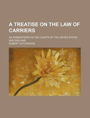 Book cover for A Treatise on the Law of Carriers; As Administered in the Courts of the United States and England
