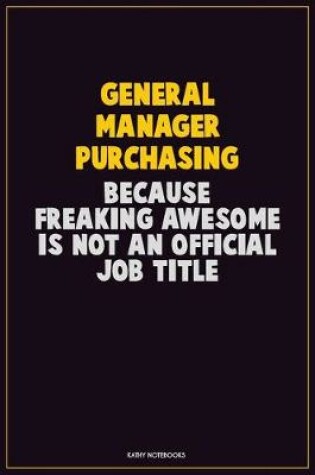 Cover of General Manager Purchasing, Because Freaking Awesome Is Not An Official Job Title