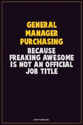 Book cover for General Manager Purchasing, Because Freaking Awesome Is Not An Official Job Title