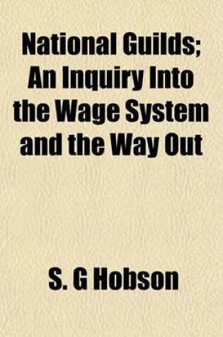 Cover of National Guilds; An Inquiry Into the Wage System and the Way Out