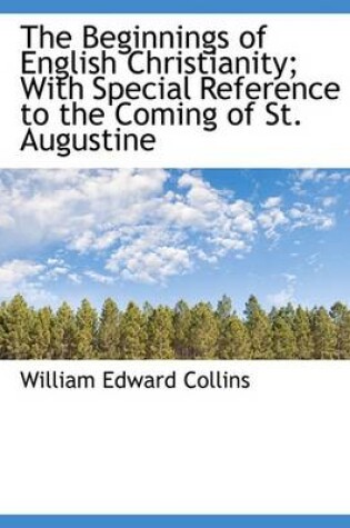 Cover of The Beginnings of English Christianity; With Special Reference to the Coming of St. Augustine