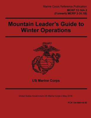 Book cover for Marine Corps Reference Publication MCRP 12-10A.2 (Formerly MCRP 3-35.1B) Mountain Leader's Guide to Winter Operations 2 May 2016
