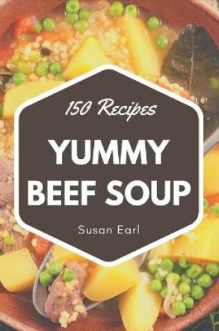 Cover of 150 Yummy Beef Soup Recipes