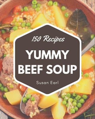 Book cover for 150 Yummy Beef Soup Recipes