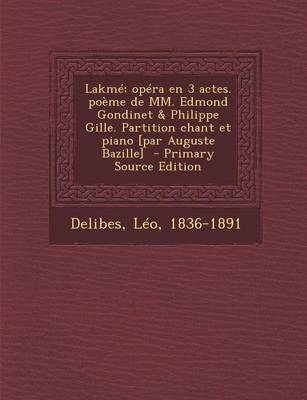 Book cover for Lakme; Opera En 3 Actes. Poeme de MM. Edmond Gondinet & Philippe Gille. Partition Chant Et Piano [Par Auguste Bazille]