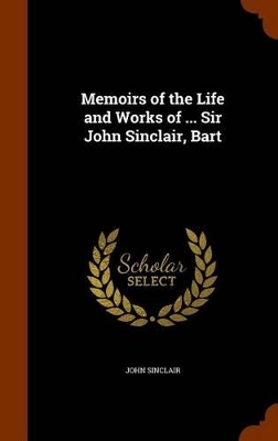 Book cover for Memoirs of the Life and Works of ... Sir John Sinclair, Bart