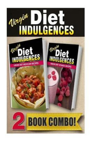 Cover of Virgin Diet Mexican Recipes and Virgin Diet Vitamix Recipes