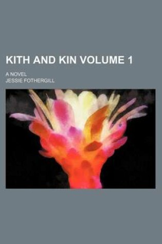 Cover of Kith and Kin Volume 1; A Novel