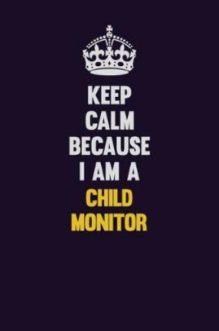 Cover of Keep Calm Because I Am A Child Monitor