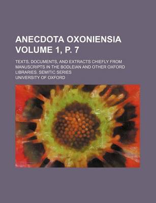 Book cover for Anecdota Oxoniensia Volume 1, P. 7; Texts, Documents, and Extracts Chiefly from Manuscripts in the Bodleian and Other Oxford Libraries. Semitic Series