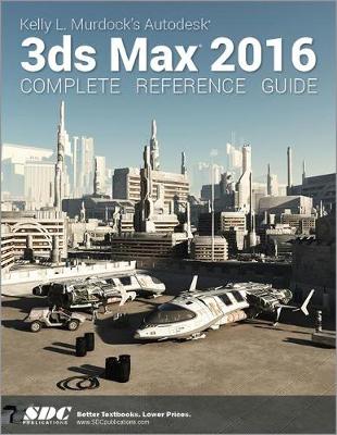 Book cover for Kelly L. Murdock's Autodesk 3ds Max 2016 Complete Reference Guide