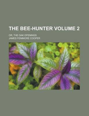 Book cover for The Bee-Hunter; Or, the Oak Openings Volume 2