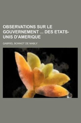 Cover of Observations Sur Le Gouvernement Des Etats-Unis D'Amerique