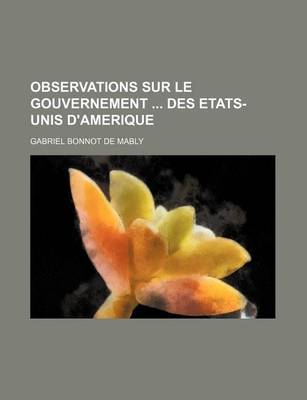 Book cover for Observations Sur Le Gouvernement Des Etats-Unis D'Amerique